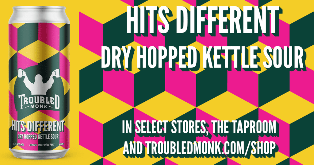 Hits Different Dry Hopped Kettle Sour in select stores, the taproom and online at troubledmonk.com/shop